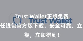 Trust Wallet正版免费下载 信任钱包官方版下载，安全可靠，立即得到！