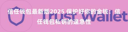 信任钱包最新版2025 保护好你的金钱：信任钱包私钥的遑急性