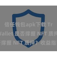 信任钱包apk下载 Trust Wallet 是否撑握 NFT 质押？收益指南