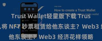 Trust Wallet轻量版下载 Trust Wallet 怎么将 NFT 钞票租赁给他东谈主？Web3 经济花样领略