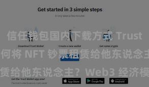 信任钱包国内下载方式 Trust Wallet 若何将 NFT 钞票租赁给他东说念主？Web3 经济模式贯通