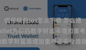 信任钱包ios怎么下载 怎么通过Trust Wallet为你的数字财富添增加重考证安全措施？